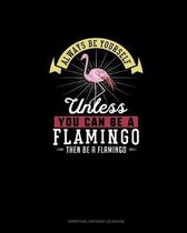 Always Be Yourself Unless You Can Be A Flamingo Then Be A Flamingo