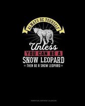 Always Be Yourself Unless You Can Be A Snow Leopard Then Be A Snow Leopard