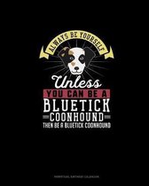 Always Be Yourself Unless You Can Be A Bluetick Coonhound Then Be A Bluetick Coonhound