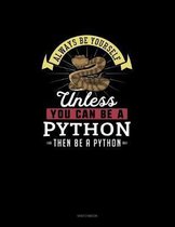 Always Be Yourself Unless You Can Be A Python Then Be A Python