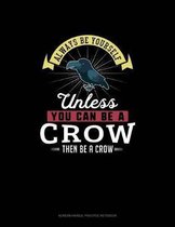 Always Be Yourself Unless You Can Be A Crow Then Be A Crow