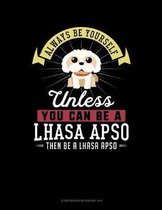 Always Be Yourself Unless You Can Be a Lhasa Apso Then Be a Lhasa Apso