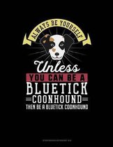 Always Be Yourself Unless You Can Be a Bluetick Coonhound Then Be a Bluetick Coonhound