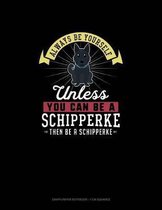 Always Be Yourself Unless You Can Be A Schipperke Then Be A Schipperke