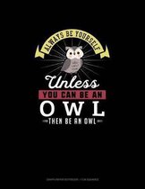 Always Be Yourself Unless You Can Be An Owl Then Be An Owl