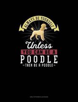 Always Be Yourself Unless You Can Be A Poodle Then Be A Poodle