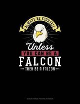 Always Be Yourself Unless You Can Be A Falcon Then Be A Falcon