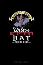 Always Be Yourself Unless You Can Be A Bat Then Be A Bat