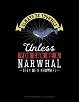 Always Be Yourself Unless You Can Be a Narwhal Then Be a Narwhal