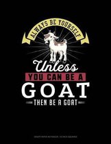 Always Be Yourself Unless You Can Be a Goat Then Be a Goat