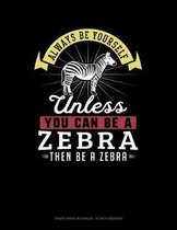 Always Be Yourself Unless You Can Be a Zebra Then Be a Zebra