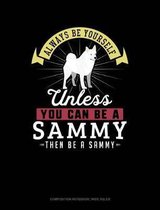 Always Be Yourself Unless You Can Be a Sammy Then Be a Sammy: Composition Notebook