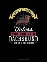 Always Be Yourself Unless You Can Be a Dachshund Then Be a Dachshund