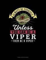 Always Be Yourself Unless You Can Be a Viper Then Be a Viper