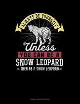 Always Be Yourself Unless You Can Be a Snow Leopard Then Be a Snow Leopard