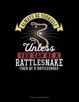 Always Be Yourself Unless You Can Be a Rattlesnake Then Be a Rattlesnake