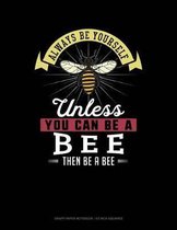 Always Be Yourself Unless You Can Be a Bee Then Be a Bee