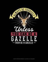 Always Be Yourself Unless You Can Be a Gazelle Then Be a Gazelle