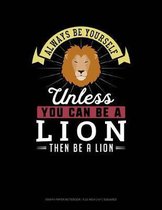 Always Be Yourself Unless You Can Be a Lion Then Be a Lion