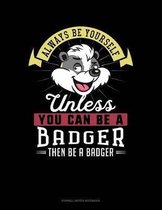 Always Be Yourself Unless You Can Be a Badger Then Be a Badger
