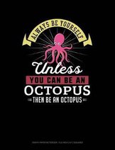 Always Be Yourself Unless You Can Be an Octopus Then Be an Octopus