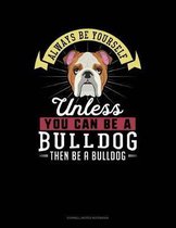 Always Be Yourself Unless You Can Be a Bulldog Then Be a Bulldog