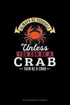 Always Be Yourself Unless You Can Be A Crab Then Be A Crab