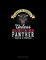 Always Be Yourself Unless You Can Be A Panther Then Be A Panther