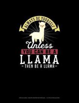 Always Be Yourself Unless You Can Be A Llama Then Be A Llama