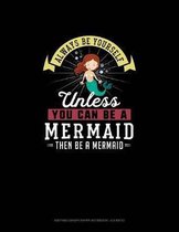 Always Be Yourself Unless You Can Be A Mermaid Then Be A Mermaid: Knitting Graph Paper Notebook - 4