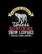 Always Be Yourself Unless You Can Be a Snow Leopard Then Be a Snow Leopard