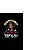 Always Be Yourself Unless You Can Be a Woodchuck Then Be a Woodchuck