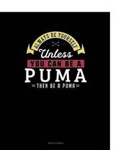 Always Be Yourself Unless You Can Be a Puma Then Be a Puma