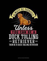 Always Be Yourself Unless You Can Be a Duck Tolling Retriever Then Be a Duck Tolling Retriever