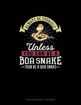 Always Be Yourself Unless You Can Be a Boa Snake Then Be a Boa Snake