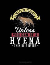 Always Be Yourself Unless You Can Be a Hyena Then Be a Hyena