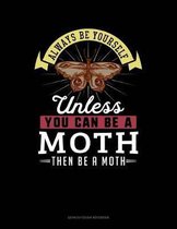 Always Be Yourself Unless You Can Be a Moth Then Be a Moth