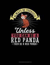 Always Be Yourself Unless You Can Be a Red Panda Then Be a Red Panda