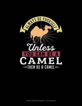 Always Be Yourself Unless You Can Be a Camel Then Be a Camel