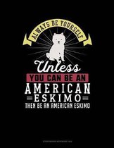 Always Be Yourself Unless You Can Be an American Eskimo Then Be an American Eskimo