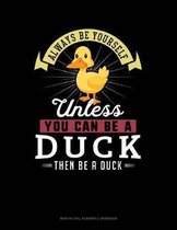 Always Be Yourself Unless You Can Be a Duck Then Be a Duck