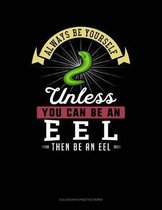 Always Be Yourself Unless You Can Be an Eel Then Be an Eel