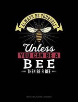 Always Be Yourself Unless You Can Be a Bee Then Be a Bee