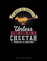 Always Be Yourself Unless You Can Be a Cheetah Then Be a Cheetah