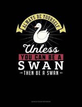 Always Be Yourself Unless You Can Be a Swan Then Be a Swan