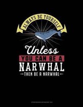 Always Be Yourself Unless You Can Be a Narwhal Then Be a Narwhal