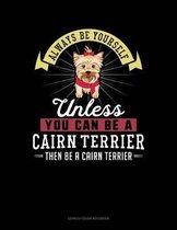 Always Be Yourself Unless You Can Be a Cairn Terrier Then Be a Cairn Terrier