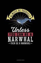 Always Be Yourself Unless You Can Be a Narwhal Then Be a Narwhal