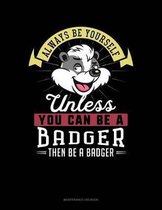 Always Be Yourself Unless You Can Be a Badger Then Be a Badger