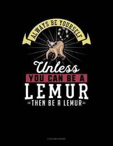 Always Be Yourself Unless You Can Be a Lemur Then Be a Lemur
